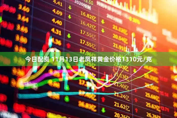 今日配资 11月13日老凤祥黄金价格1310元/克