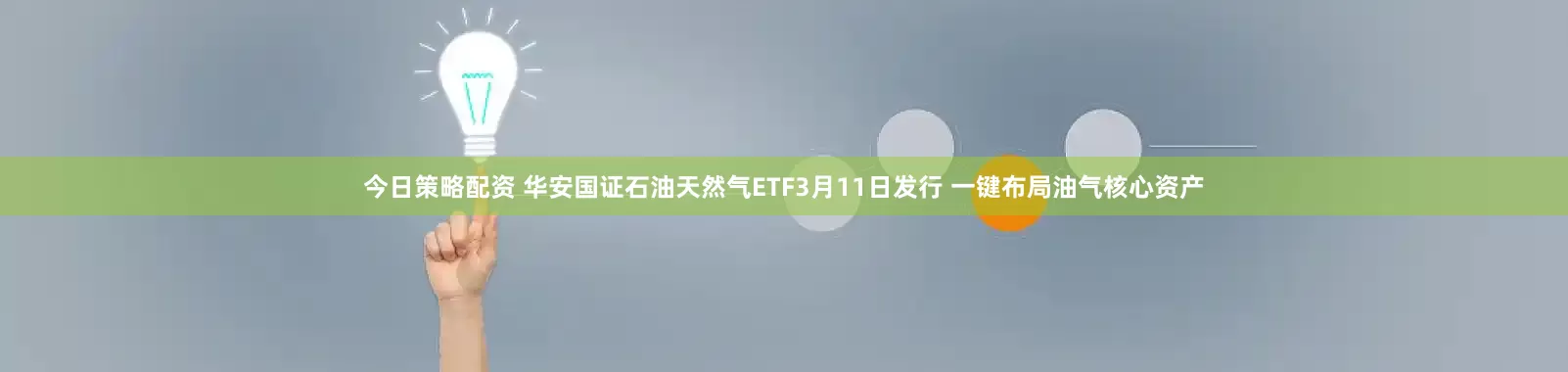 今日策略配资 华安国证石油天然气ETF3月11日发行 一键布局油气核心资产