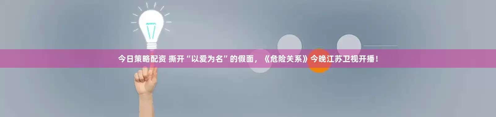 今日策略配资 撕开“以爱为名”的假面，《危险关系》今晚江苏卫视开播！